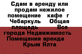 Сдам в аренду или продам нежилое помещение – кафе, г. Чебаркуль. › Общая площадь ­ 172 - Все города Недвижимость » Помещения аренда   . Крым,Ялта